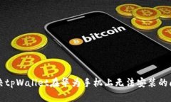 解决tpWallet在华为手机上无