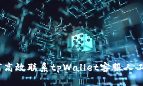 : 如何高效联系tpWallet客服人工服务？
