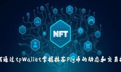 如何通过tpWallet掌握抹茶Pig币的动态和交易技巧