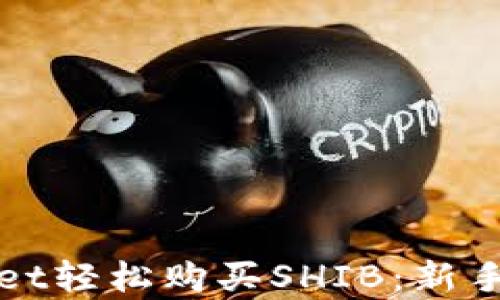 
如何通过tpWallet轻松购买SHIB：新手指南与实用技巧