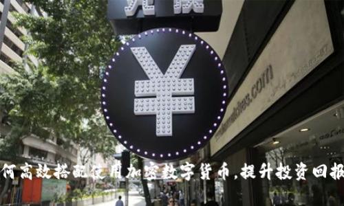 如何高效搭配使用加密数字货币，提升投资回报率
