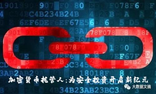 加密货币托管人：为安全投资开启新纪元