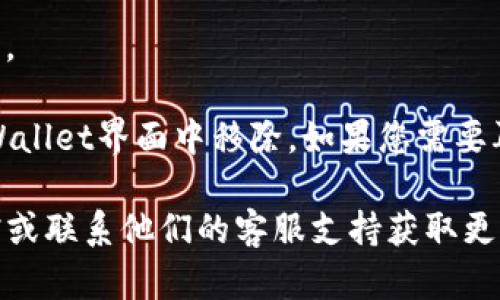 关于如何从tpWallet中删除已添加的币，您可以按照以下简单的步骤操作：

1. **打开tpWallet应用**：在您的手机上找到并打开tpWallet应用程序。

2. **导航到资产页面**：在主界面，点击底部的“资产”选项，以进入您的数字资产列表。

3. **选择要删除的币**：在资产列表中，找到您希望删除的币，点击进入该币的详细信息页面。

4. **进入设置**：在币的详细信息页面，通常会有几个选项，查找并点击“设置”或“管理”按钮。

5. **删除币**：在设置选项中，可能会看到一个“删除”或“移除”币的选项。点击这个选项，然后确认您的选择。

6. **确认删除**：系统可能会弹出确认对话框，询问您是否确认删除该币。选择“确认”进行删除。

7. **完成**：删除完成后，您可以返回资产页面，确认该币已被移除。

请注意，删除币的操作不会影响您的实际资产，只是将其从您的tpWallet界面中移除。如果您需要再次查看或管理该币，您仍然可以通过添加币的功能将其再次显示。

如果您在操作过程中遇到问题，建议查看tpWallet的官方帮助文档或联系他们的客服支持获取更多帮助。
