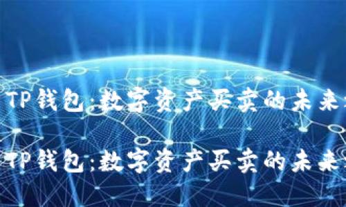 探索TP钱包：数字资产买卖的未来之窗

探索TP钱包：数字资产买卖的未来之窗