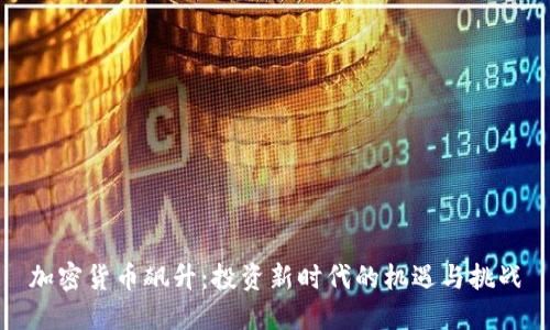 加密货币飙升：投资新时代的机遇与挑战