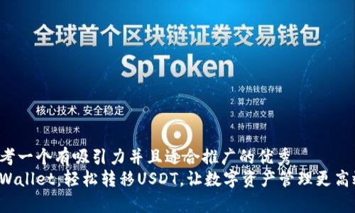 思考一个有吸引力并且适合推广的优秀  
tpWallet：轻松转移USDT，让数字资产管理更高效！
