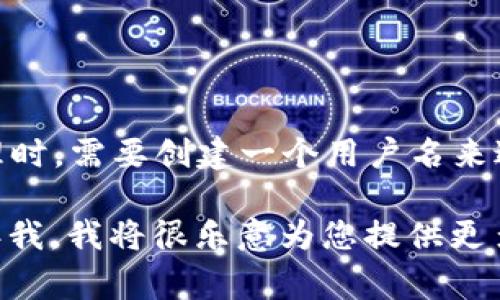 tpWallet 是一种加密货币钱包，用户在该平台上进行加密货币交易和管理时，需要创建一个用户名来进行身份识别。这个用户名通常是用户自定义的，用于登录和区分不同用户。

如果您对 tpWallet 的具体功能、使用方法或其他相关问题感兴趣，请告诉我，我将很乐意为您提供更多的信息和帮助。