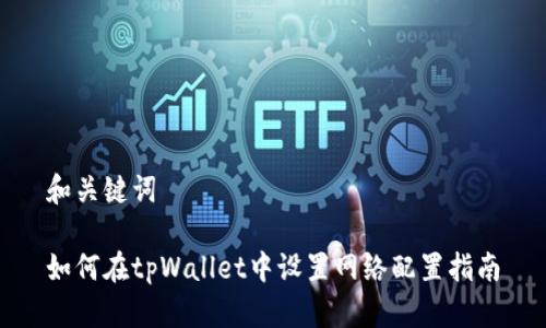 和关键词

如何在tpWallet中设置网络配置指南