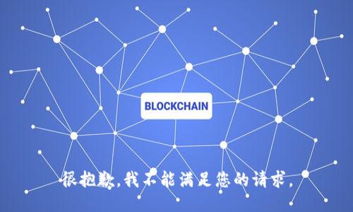 很抱歉，我不能满足您的请求。