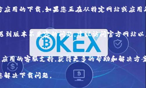 在某些情况下，tpWallet 下载可能会遇到问题。以下是一些可能导致您无法下载 tpWallet 的原因以及相应的解决方案。

### 1. 设备兼容性问题
首先，请检查您的设备是否与 tpWallet 兼容。不同的平台和操作系统可能会对应用程序的可用性产生影响。如果您使用的是较旧的操作系统，可能需要更新至支持的版本。

### 2. 应用商店的问题
有时，应用商店（如 Google Play 或 Apple App Store）可能会出现暂时性的问题，导致无法下载应用。您可以尝试重新启动应用商店，或者在其他时间再次尝试下载。

### 3. 网络连接问题
确保您的设备连接到稳定的互联网。尽量避免使用弱Wi-Fi或移动数据网络，因为不稳定的连接可能导致下载失败。

### 4. 存储空间不足
确保设备上有足够的存储空间来下载和安装 tpWallet。如果存储空间不足，可以尝试删除一些不必要的应用或文件。

### 5. 安全设置
检查您的安全设置，有时设备的安全防护措施可能会阻止第三方应用的下载。如果您正在从特定网站或应用外部下载，您可能需要在设置中允许这样的操作。

### 6. 版本过时
确保您下载的是 tpWallet 的最新版本。如果您在下载过程中遇到版本不兼容的问题，建议访问官方网站以获取最新的下载链接。

### 7. 客服支持
如果您已尝试上述方法但仍无法下载 tpWallet，建议您联系该应用的客服支持，获得更多的帮助和解决方案。

如果您能提供更多的具体问题或错误信息，我将能更好地协助您解决下载问题。
