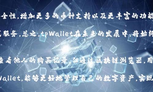    如何在tpWallet上查看他人的购买记录？  / 
 guanjianci  tpWallet, 查看购买记录, 加密货币  /guanjianci 

引言
在加密货币交易和投资的浪潮中，透明性和信息的获取变得尤为重要。tpWallet作为一款流行的数字货币钱包，为用户提供了便捷的资产管理服务，然而在该平台上，许多人会想了解如何查看其他用户的交易记录，尤其是他们所购买的币种。本文将对tpWallet的功能进行详细探索，帮助用户更好地利用这一工具。

tpWallet简介
tpWallet是一款多币种支持的加密货币钱包，用户可以通过它安全地存储、管理和交易各种数字货币。该钱包的界面友好，适合不同层次的用户，包括新手和经验丰富的投资者。在tpWallet上，用户不仅可以管理自己的资产，还可以监测市场动态，为其投资决策提供依据。

查看别人购买的币的必要性
了解他人的购买动向能为个人投资决策提供参考。通过分析市场趋势及资金流向，投资者可以把握投资时机、选择合适的币种，避免盲目跟风。此外，了解某些热门币种的交易情况，也有助于投资者规避风险，捕获有潜力的投资机会。

tpWallet的交易透明性
tpWallet平台本身并不直接显示用户的交易细节，这与一些中心化交易所不同。用户的账户信息和交易记录是私密的，其他用户无法直接访问。不过，tpWallet支持通过区块链技术来查询公开的交易信息，用户可以利用区块链浏览器等工具查看某一资产的交易状态。

使用区块链浏览器查看交易记录
可以通过以下步骤使用区块链浏览器查看他人的交易记录：
ol
    li找到合适的区块链浏览器，例如Etherscan、BscScan等，依据不同币种选择相应的浏览器。/li
    li输入目标钱包地址，点击搜索，这样可以查看该地址的所有交易记录和资产情况。/li
    li浏览器将显示该地址的所有交易，包括买入、卖出及转账记录。用户可在这些记录中找到关于购买某种币的信息。/li
/ol

相关问题探讨
在深入了解tpWallet和交易透明性后，以下是一些可能的相关问题，我们将逐一探讨：

问题1：如何保护自己的交易隐私？
在加密货币交易中，隐私保护至关重要。虽然区块链技术保证了交易的透明性，但这也意味着一旦你的钱包地址被他人知晓，他们就能追查到你的所有交易记录。因此，使用新的钱包地址进行交易非常重要。此外，定期审视自己的交易记录，确保没有任何不必要的信息被泄露，是保障隐私的有效方法。

此外，加密货币交易平台通常会要求用户进行KYC（客户身份识别），这样在合法合规的前提下保护用户信息也是一种方法。用户可以选择使用去中心化交易所（DEX），这些交易所不需要用户提供身份信息，能更好地保护用户隐私。

问题2：为什么选择tpWallet而不是其他钱包？
tpWallet拥有众多优点，使其在竞争中脱颖而出。首先，它支持多种数字货币，用户能够一站式管理多种资产，其次，tpWallet的用户界面友好、操作简单，让新手用户也能迅速上手。此外，tpWallet的安全性也得到了用户的认可，采用了多重加密技术来保护用户的资产安全。

最后，tpWallet还具备社区功能，用户可以在这里与其他投资者互动，分享投资经验、讨论市场动态，这是其他一些钱包所缺乏的。总之，选择tpWallet不仅是为了资产的存储与管理，更是选择了一种方便、、安全的投资方式。

问题3：如何选择适合的数字货币进行投资？
选择适合的数字货币投资，需要用户具备一定的市场分析能力。首先，投资者应关注币种的市场需求及应用场景，实用性强且需求旺盛的币种往往能获得更好的投资回报。其次，要通过官方网站或者白皮书了解币种的背景、团队以及未来的发展规划，确保选择有潜力的项目。

此外，投资者还应定期关注市场动态，通过分析历史数据、交易量及价格走势，来判断该币种的投资潜力。最后，建议投资者将资产分散投资，不要将全部资金投入单一币种，这样可以降低投资风险。

问题4：tpWallet的未来发展趋势是什么？
随着加密货币市场的不断发展，tpWallet作为一款数字货币钱包，也在不断进行功能的和扩展。未来，tpWallet可能会进一步提升其安全性，增加更多的币种支持以及更丰富的功能。此外，tpWallet很可能会引入更多的区块链项目，增强用户的互动和参与感。

此外，随着DeFi（去中心化金融）和NFT（非同质化代币）等新兴领域的发展，tpWallet也可能会探索更多的应用场景，为用户提供一站式服务。总之，tpWallet在未来的发展中，将始终以用户体验为核心，为用户提供更为完善的加密货币管理工具。

总结
通过本文的探讨，我们可以看到tpWallet作为一款数字货币钱包，在交易透明性和用户便利性方面展现了独特的优势。虽然无法直接查看他人的购买记录，但通过区块链浏览器，用户仍可以获取相应的信息。此外，在加密货币的世界里，保护隐私、选择合适的钱包及投资项目都至关重要。

随着加密市场的不断动态变化，掌握有效的信息获取和分析能力，将帮助投资者在瞬息万变的市场中立于不败之地。希望用户通过tpWallet，能够更好地管理自己的数字资产，实现财富增值。