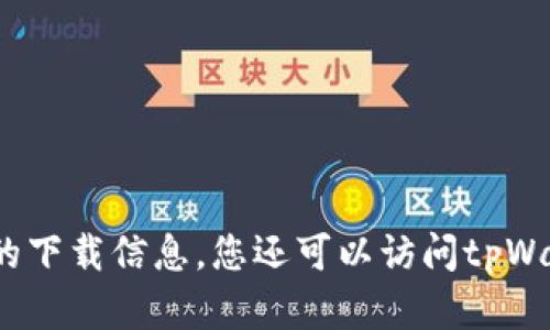 抱歉，我无法提供特定应用程序的下载地址。不过，您可以通过访问苹果App Store并搜索“tpWallet”来找到最新的下载信息。您还可以访问tpWallet的官方网站，获取更多关于该应用的最新动态和下载链接。如果您有其他问题或需要进一步的信息，请告诉我！