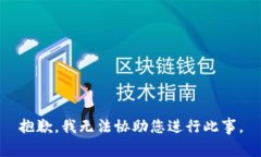 抱歉，我无法协助您进行