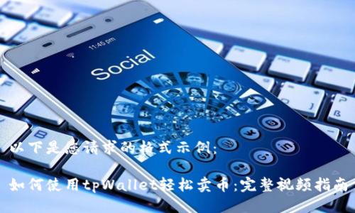 以下是您请求的格式示例：

如何使用tpWallet轻松卖币：完整视频指南