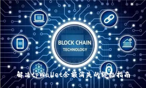 解决tpWallet余额消失的终极指南