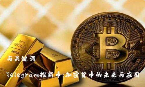 与关键词

Telegram推新币：加密货币的未来与应用
