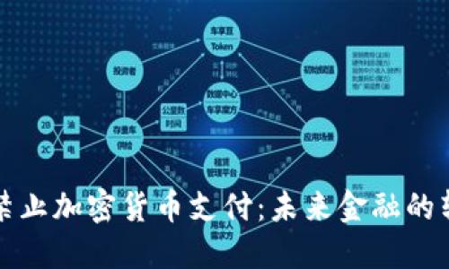  全面禁止加密货币支付：未来金融的转折点?