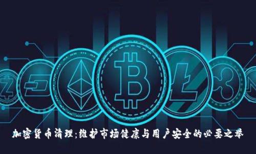 加密货币清理：维护市场健康与用户安全的必要之举