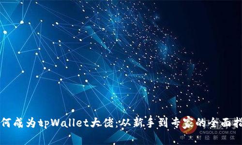 如何成为tpWallet大佬：从新手到专家的全面指南