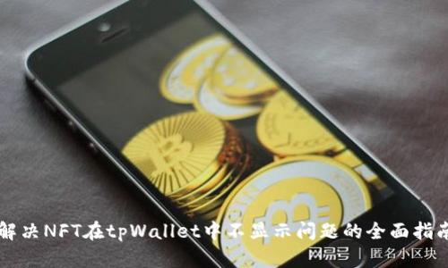 解决NFT在tpWallet中不显示问题的全面指南
