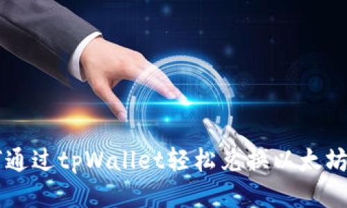 如何通过tpWallet轻松兑换以太坊代币