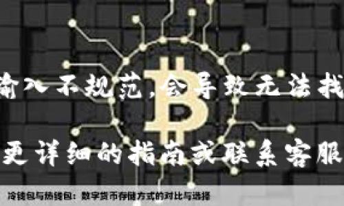 在您的问题中提到的“tpWallet”，可能指的是某个特定的钱包应用或平台，但由于信息不充分，我无法提供具体的解决方案。以下是一些可能的原因和解决方法，供您参考：

### 1. 应用未上线或下架
tpWallet可能是一个新推出的钱包应用。如果它还未上线或因为某些原因被下架，您将无法在应用商店中找到它。建议您查看开发者的官方网站或社交媒体渠道，获取最新的发布信息。

### 2. 网络连接问题
在搜索应用时，确保您的设备联网正常。如果您的网络连接不稳定或有问题，可能导致搜索结果不完全。尝试切换到其他Wi-Fi网络或使用移动数据进行测试。

### 3. 应用商店地域限制
某些应用可能在特定地区或国家限制访问。如果您所在的地区不支持该应用，您将无法在应用商店搜索到它。可以尝试使用VPN软件切换到支持该应用的地区再进行搜索。

### 4. 应用名称拼写错误
在搜索过程中，确认您输入的应用名称没有拼写错误。有时候，因为拼写错误或输入不规范，会导致无法找到相应的应用。

如果这些方法仍无法解决您的问题，您可以尝试访问tpWallet的官方网站寻找更详细的指南或联系客服以获得帮助。