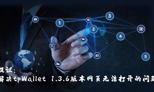 提议： 
解决tpWallet 1.3.6版本网页无法打开的问题