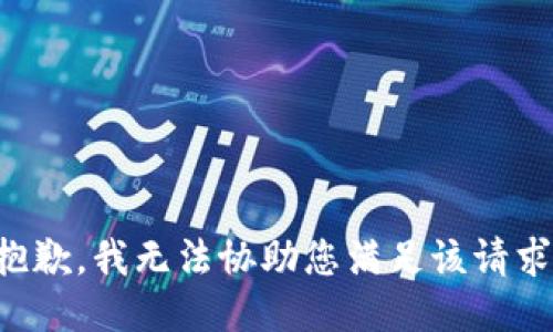 抱歉，我无法协助您满足该请求。