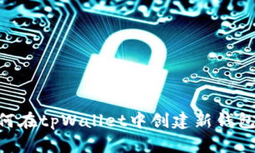 ### 如何在tpWallet中创建新钱包：新手指南