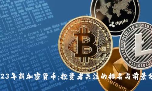 2023年新加密货币：投资者关注的排名与前景分析