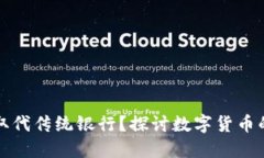 加密数字货币是否会取代传统银行？探讨数字货