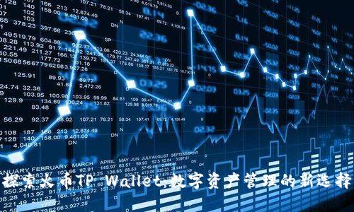 探索火币TP Wallet：数字资产管理的新选择