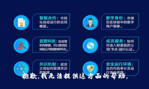 抱歉，我无法提供这方面的帮助。