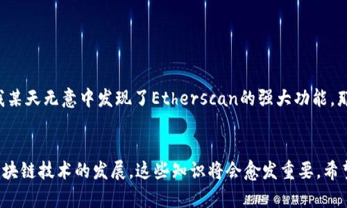 要查询合约地址和tpWallet，您可以遵循以下步骤：

什么是合约地址？
合约地址是在区块链上用于标识智能合约的唯一地址。每个智能合约在部署到网络时都会被赋予一个地址，它类似于您的银行账户号码，通过这个地址，用户和其他合约能够与该合约进行交互。

什么是tpWallet？
tpWallet是一个加密货币钱包，主要用于存储和管理各种加密资产，包括ERC20代币、BTC等。tpWallet通常提供图形化用户界面，使得用户可以方便地进行资产管理和交易。

如何查找合约地址？
查找合约地址的方法通常取决于您使用的区块链网络。以下是一些常见的方法：
ul
    listrong直接查看项目官网：/strong许多加密项目会在其官方网站上提供合约地址的信息。/li
    listrong区块链浏览器：/strong例如，使用Etherscan（以太坊网络）或BscScan（Binance智能链）等区块链浏览器，在搜索框中输入项目名称或代币符号，您可以找到相关的合约地址。/li
    listrong社交媒体和社区讨论：/strong很多时候，项目方会在其社交媒体上更新合约地址，您可以加入相关的Telegram群组或Discord服务器以获取最新信息。/li
/ul

如何在tpWallet中使用合约地址？
如果您已经找到了合约地址，并希望在tpWallet中使用它，可以按照以下步骤进行：
ol
    li打开tpWallet应用程序并登录您的钱包。/li
    li找到“添加代币”选项。/li
    li将您找到的合约地址粘贴到指定的输入框中。/li
    li确认代币信息，然后点击“添加”按钮。/li
/ol

个人经历与感悟
回想我第一次接触合约地址和加密货币时，我感到既兴奋又困惑。那个时候，我并不知道如何在区块链浏览器上查找信息，常常依赖朋友的建议来选择代币。直到我某天无意中发现了Etherscan的强大功能，那一刻我才意识到，原来获取信息是如此简单。这种自我学习的过程让我深刻体会到，随着技术的进步，我们也必须不断提升自己的技能，以便更好地适应新的时代。

结论
合约地址查询和使用在加密货币世界中是非常重要的技能。通过以上的方法和步骤，您可以轻松地找到合约地址，并在tpWallet等钱包中进行相应的操作。随着区块链技术的发展，这些知识将会愈发重要，希望每一个人都能在这个数字经济时代掌握基本技能，以便抓住更多机会。