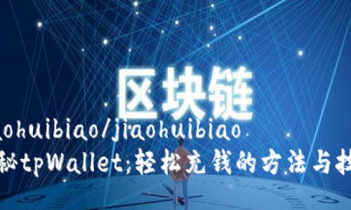 jiaohuibiao/jiaohuibiao
揭秘tpWallet：轻松充钱的方法与技巧
