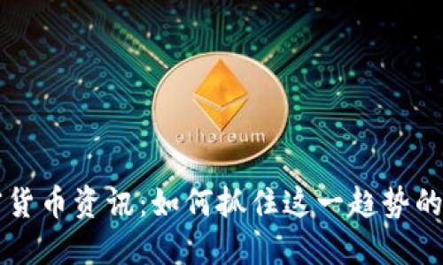 初创加密货币资讯：如何抓住这一趋势的实用指南