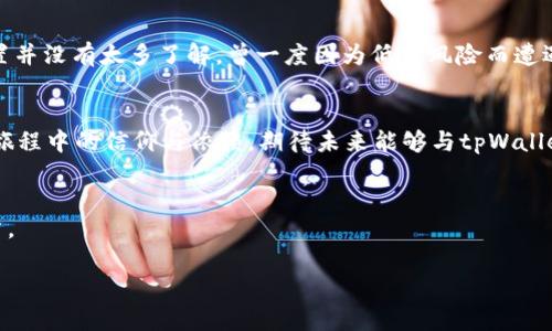   如何利用tpWallet实现数字资产的安全管理与增值 / 
 guanjianci 数字资产, tpWallet, 安全管理 /guanjianci 

引言：数字资产时代的到来
在如今这个数字化迅猛发展的时代，数字资产早已不再是某些特定人群的专属，它已逐渐渗透到我们生活的方方面面。无论是比特币、以太坊，还是各类数字货币，数字资产的价值在不断上升。作为一名数字货币爱好者，回想起我第一次接触数字资产时的兴奋与迷茫，那种既期待又忐忑的心情，至今历历在目。如何安全高效地管理这些资产，成了我最早需要面对的挑战之一。在这个过程中，tpWallet以其独特的优势，成为我非常信赖的伙伴。

tpWallet简介：数字资产的守护者
tpWallet是一款功能强大、操作简便的数字钱包，它不仅支持多种主流数字货币的存储，还提供了丰富的金融管理工具，让用户可以在同一个平台上实现安全管理与资产增值。回想起我最初选择tpWallet的原因，正是因为它的用户友好界面和高度的安全性。无论是对新手小白还是资深玩家，tpWallet都提供了友好而便捷的体验。

安全性：我的数字资产保镖
安全性是管理数字资产的关键。当我们谈到数字资产时，安全问题无疑是每个投资者心中的头等大事。tpWallet在安全性方面采用了多重防护机制，包括冷存储、数据加密和多重身份验证等。这让我想起我第一次使用tpWallet时的感受：我当时恰好在一次区块链大会上，看到一位安全专家分享他的经验。他提到，选择一个安全的数字钱包就像是为自己的资产找了一位守护神。而这一点在tpWallet上得到了很好的体现。

用户体验：简洁而高效的界面设计
tpWallet的用户体验也令我非常满意。它的界面设计，功能一目了然，让我这一位初学者也能够快速上手。当我第一次尝试将我的数字资产转入tpWallet时，界面友好的设计让我感到轻松愉快。操作过程中的每一个细节都经过精心设计，确保用户能够简单快速地完成各种操作。而那些复杂而烦琐的步骤，在tpWallet的界面下显得毫无压力。每次更新的推出，团队都在不断用户体验，这让我对tpWallet的未来充满期待。

资产增值：让数字钱包为我工作
tpWallet不仅仅是一个存储数字资产的工具，它还提供了多元化的增值服务。例如，用户可以在钱包中进行staking，获得一定的收益，甚至是参与流动性挖矿等活动。这让我想起几年前，我和朋友们一起研究如何让自己的数字资产增值。在一个个交易平台和投资项目中，我们的思考与尝试让我们在风险与收益之间探索。如今，tpWallet为我提供了更多简单而高效的增值机会，让我能够在安全的环境下，让我的资产为我所用。

总结：选择tpWallet的理由
数字资产管理的重要性不言而喻，而tpWallet凭借其安全性、用户体验和增值服务，成为了我数字资产管理中的得力助手。虽然在投资的过程中我也经历过波动与挑战，但tpWallet的存在让我有了更多的信心去管理和增值我的资产。我相信，未来在数字资产管理的道路上，它将继续为我带来更多的惊喜和启发。在这个快速变化的数字时代，选择适合自己的工具显得尤为重要，而tpWallet无疑是一个令人满意的选择。

与你分享：我的数字资产旅程
作为一个在数字资产领域摸爬滚打多年的投资者，我有过许多风风雨雨。回想起自己最开始接触比特币的那个晚上，作为个技术小白，我满怀期待又有些不知所措。那时的我对钱包的选择和安全配置并没有太多了解，曾一度因为低估风险而遭遇损失。随后，在偶然的机会下，我接触到了tpWallet。从那时起，我的数字资产管理之旅开始变得更加顺畅和安全。每一次的安全策略更新与功能提升，都让我感受到团队对于用户的关怀与重视。

结语：迈向未来，携手tpWallet
未来的数字资产管理之路，将会伴随着技术的不断进步与市场的起伏波动。在这条路上，拥有一个可靠的工具显得尤为重要。tpWallet不仅仅是我个人的数字资产管理工具，更是我在探索数字经济旅程中的信仰与依赖。期待未来能够与tpWallet一同成长，实现金融自由的梦想。

最后的思考：分享与交流
在数字资产的世界中，知识与经验的分享是宝贵的财富。希望我的经历能对你有所启发，同时也期待能听到你的故事与看法。数字资产的未来中，让我们携手同行，共同探索，创造属于自己的辉煌篇章。

每个人的数字资产旅程都是独特的，无论你是刚刚入门的新人，还是经验丰富的投资者，都欢迎在评论区分享你的见解与经验。让我们互相学习，共同进步！