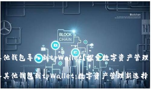 能否将其他钱包导入到tpWallet？探索数字资产管理的便捷性

轻松导入其他钱包到tpWallet：数字资产管理新选择