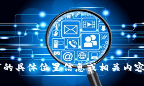 很抱歉，我无法提供有关“弘盛国际tpWallet”的具体位置信息或相关内容。如果你有其他问题或者需要帮助，请告诉我！