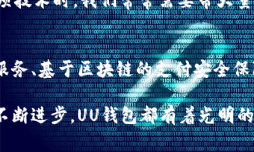 UU钱包是一种数字钱包应用，旨在为用户提供方便快捷的电子支付解决方案。它通常支持多种支付方式，包括银行转账、信用卡、以及其他多种电子支付方式。随着数字支付的普及，类似UU钱包这样的平台变得越来越重要，尤其是在现代社会中，越来越多的交易都开始在线上进行。

UU钱包的基本功能
UU钱包的基本功能包括资金管理、支付转账、消费记录及账户安全等。用户可以通过UU钱包进行无缝转账，支付线上和线下的购选商品，还能够随时查看自己的消费记录和账户余额。这些基本的功能设计，极大地方便了用户的日常生活。

使用UU钱包的优势
使用UU钱包的优势主要体现在以下几个方面：
ul
  listrong便利性：/strong用户无需携带现金或多张银行卡，只需通过手机即可完成支付，适合现代快节奏的生活方式。/li
  listrong安全性：/strong许多数字钱包提供多重安全防护措施，比如指纹识别、面部识别以及交易提醒，提升了资金的安全性。/li
  listrong多功能性：/strong除了基础的支付功能，UU钱包还可能集成了购物、理财等多种服务，围绕用户的金融需求进行扩展。/li
/ul

UU钱包的用户体验
作为一个持续变化的数字工具，UU钱包的用户体验通常取决于其界面设计和操作流畅度。良好的用户体验能够有效提升用户的满意度和使用频率。以我个人的经验来看，使用UU钱包时，我常常感受到其流畅的操作界面和简洁的非复杂步骤让我感到非常舒适。相对于传统支付方式，UU钱包在支付过程中显得更加轻松和便捷。

数字钱包的文化背景
随着互联网科技的发展，数字钱包逐渐成为我们生活中的一部分。它不仅是支付工具，更是在数字经济大背景下的文化产物。特别是在我小时候，还没普及这项技术时，我们常常需要带大量现金出门，常常为了找零钱而苦恼。而如今，这种情况已经随着数字化的进步而改变。当我看到周围人们纷纷通过手机支付时，真的感受到了一种时代的变迁。

未来展望
展望未来，UU钱包及类似的数字支付工具将会继续创新与发展。随着技术的不断进步，越来越多的功能将融入到数字钱包中，例如人工智能辅助的财务管理服务、基于区块链的支付安全保障等。我相信，在这个数字化转型的浪潮中，UU钱包不仅会把我们的支付方式推向更高的便利层次，更会在我们的日常生活中扮演一个越来越重要的角色。

以上总结了UU钱包的基本情况与个人感受，而随着数字技术的不断发展，这一领域的变化是值得我们持续关注的。无论是用户体验的提升，还是安全技术的不断进步，UU钱包都有着光明的未来。