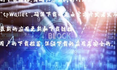 tpWallet的官方版下载通常可以通过其官方网站或者应用商店（如Google Play Store或Apple App Store）进行下载。为确保您下载的是官方版本，建议采取以下步骤：

1. **官方网站**：访问tpWallet的官方网站，通常会提供最新版本的下载链接。请确认您访问的网站是官方的，避免第三方网站可能带来的安全风险。

2. **应用商店**：在Google Play Store或Apple App Store搜索“tpWallet”，确保下载的是由官方开发者发布的应用。查看应用信息和用户评论，帮助您判断其真实性和安全性。

3. **社交媒体**：关注tpWallet的官方社交媒体账号，通常会发布最新的应用更新和下载链接。

4. **区块链社区**：加入相关的区块链或加密货币社区，了解其他用户的下载推荐，保证下载的应用是安全的。

如果您还有其他问题或者需要更多信息，欢迎随时问我！