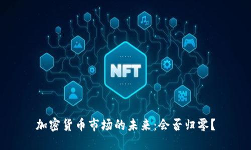 加密货币市场的未来：会否归零？