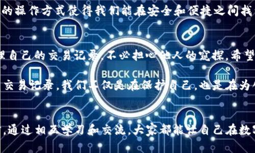 如何在tpWallet中有效隐藏交易记录，从容保护用户隐私

tpWallet, 隐藏交易记录, 用户隐私/guanjianci

引言
在数字货币的世界里，保护个人隐私显得尤为重要，尤其是当你使用tpWallet这样一个流行的钱包应用时。作为一个_tpWallet_的用户，我曾经在处理交易记录时感到不安，尤其是当我的朋友们或家人看到我的交易明细时。虽然我乐意分享我的投资经历，但某些交易的细节我更愿意保持私密。那么，如何在tpWallet中有效隐藏交易记录呢？本文将详细介绍这一过程，并分享个人见解和感受。

了解tpWallet的功能
首先，我们需要深入了解tpWallet的基本功能。作为一款多元化的加密货币钱包，tpWallet不只是一个储存和转账的工具。它还具备记录和管理交易历史的功能。记得在第一次使用时，我感觉它的界面设计，可以很轻松地进行操作。然而，使用过程中，我发现记录的透明度很高，而这让一些用户对隐私产生了担忧。

为何需要隐藏交易记录
在介绍隐藏交易记录的方法之前，首先要了解为何我们需要这样做。每个人的财务状况和投资策略都是独特的，有些个人或许不希望他人看到他们的每一笔交易。这就像在生活中，我们并不想让每个人都了解我们的经济状况或消费习惯。因此，保护隐私成为了当今数字生活中一个重要的话题。我的一位朋友在社交场合中提到过他对隐私的忧虑，尤其是当很多人都在关注他的投资时。我们不能忽视这些真实感受，因为它反映了很多用户的共鸣。

tpWallet如何隐藏交易记录
现在，我们进入正题，讨论如何在tpWallet中隐藏交易记录。以下是几个步骤和技巧：

h41. 使用钱包的隐私功能/h4
tpWallet提供了一些隐私保护功能，用户可以通过设置来更改显示的交易记录。例如，用户可以选择“仅显示最近交易”而隐藏较早的交易历史。这样，只有重要的信息会被显示。依稀记得我第一次找到这个功能时的兴奋，似乎突然打开了新世界的大门。

h42. 定期清理交易记录/h4
作为一种主动的隐私保护措施，定期清理不必要的交易记录也是个好方法。用户可以根据需要手动删除部分历史记录。这虽然不能彻底隐藏或删除所有的信息，然而，它能在一定程度上减轻他人查看你财务状况的可能性。每次我清理记录的时候，都会有种重焕新生的感觉，仿佛自己重新掌控了个人的财务状况。

h43. 持续监控隐私设置/h4
定期检查并更新隐私设置也是非常重要的。tpWallet会不时更新其隐私政策和功能，因此用户应留意官方的信息和更新。之前我有一次因为一个更新而错过了某个隐私设置的变化，导致我的信息被别人知晓。啧，真是个教训！这是一个值得每个用户引以为戒的经验。在数字货币领域，安全和隐私永远是第一位的。

结合个性化观点
谈到个人隐私和交易记录，我回想起自己年轻时的经历。我记得那时候，我对金钱的管理似乎很随意，甚至不在乎他人对我的看法。随着年龄的增长和信息技术的发展，我愈发意识到这一点的重要性。尤其在使用如tpWallet这样的数字钱包时，我意识到保护隐私其实是对自己和他人的一种尊重。我希望我的朋友们能够理解，有些事情是我希望只留给自己，而非社交圈的一部分。

文化关联性
在我们的文化中，谈论金钱似乎是一个禁忌的话题。许多人不愿意公开自己的财富状况，甚至连家人之间也少有讨论。我想，数字世界的隐私设置正好满足了这一需求。与传统的财务方式相比，数字钱包的操作方式使得我们能在安全和便捷之间找到平衡。每次在钱包中查看自己的资产时，我都感慨这份现代科技带来的便利，但同时，又不禁让自己对隐私的重视再度提升。

总结
在tpWallet中隐蔽交易记录不仅是一个技术操作，更是对个人隐私的维护。在今天这个信息爆炸的时代，保护好我们的私人数据显得尤为重要。借助tpWallet带来的各种隐私功能，用户可以从容地管理自己的交易记录，不必担心他人的窥探。希望每位用户都能意识到隐私的价值，正确使用这些功能，让我们的数字生活更为安全。毕竟，安全和隐私不仅是一个人的责任，更是每一个数字生活参与者的共同使命。

在我使用tpWallet的过程中，我逐渐明白到，隐私和安全并不是一种剥夺，而是一种保护。无论是在现实生活中，还是在虚拟世界里，我们都值得拥有这样一个保护自己的能力。通过积极采取措施来隐藏交易记录，我们不仅是在保护自己，也是在为创造一个更尊重隐私的数字环境贡献一份力量。 

进一步行动
如果你对隐私保护仍有疑问，或者希望进一步了解tpWallet的功能，不妨访问其官方网站，查看最新的用户指南和隐私设置介绍。同时，参与社区或论坛的讨论，和其他用户分享你的经验与看法。我相信，通过相互学习和交流，大家都能让自己在数字货币的世界中游刃有余，保持数据的安全与隐私。