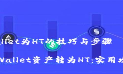 转换tpWallet为HT的技巧与步骤

如何将tpWallet资产转为HT：实用攻略和技巧
