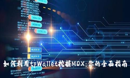 如何利用tpWallet挖掘MDX：你的全面指南