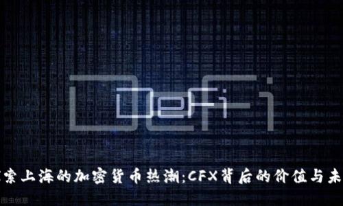 探索上海的加密货币热潮：CFX背后的价值与未来