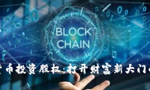 加密货币投资股权：打开财富新大门的钥匙