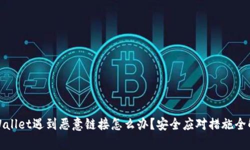 tpWallet遇到恶意链接怎么办?安全应对措施全解析