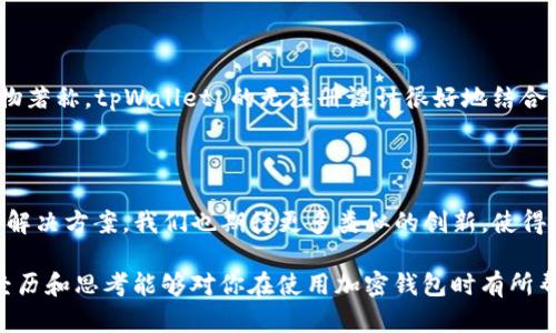 tpWallet 是一个加密货币钱包，旨在为用户提供安全、便捷的数字资产管理服务。与许多传统的钱包和交易平台不同，tpWallet 采用了无须注册账号的设计理念，这使得用户在使用过程中更加简单和匿名。以下是对这一特性的详细介绍及其优缺点的分析。

什么是 tpWallet？

tpWallet 是一种数字资产钱包，专注于加密货币的存储和交易。它允许用户轻松管理自己的加密资产，无需繁琐的注册流程。通过此钱包，用户可以直接生成地址，进行接受或发送加密货币的操作。这种设计理念的核心是用户隐私和自由，适合希望保留匿名性的用户。在当今数字经济环境中，tpWallet 通过简化的用户体验吸引了众多用户。

无须注册的优势

tpWallet 允许用户在几秒钟内创建钱包地址，而不需要提供个人信息。以下是这一设计的几个主要优势：

ol
    listrong隐私保护：/strong由于用户无需注册账号，个人信息不会被收集或存储，这减少了数据泄露的风险。/li
    listrong方便快捷：/strong用户可以在任何地方创建钱包，不受地理位置限制，避免了传统钱包需要填写复杂表单的繁琐。/li
    listrong去中心化：/strongtpWallet 致力于去中心化，用户完全掌握自己的资产，没有中介机构参与，降低了安全风险。/li
/ol

无须注册的劣势

尽管无须注册有很多优势，但也存在一些潜在的劣势：

ol
    listrong易丢失：/strong用户如果没有妥善保存助记词或密钥，难以找回钱包，这可能导致资产丢失。/li
    listrong缺乏客户支持：/strong没有注册信息，钱包提供商可能无法为用户提供个性化的支持服务。/li
    listrong安全性挑战：/strong虽然 tpWallet 以为用户提供了更高的隐私保护，但用户需要对自己的安全性负责，例如确保设备安全。/li
/ol

总结

tpWallet 以其无注册、便捷的特性提供了一个新解决方案，吸引了众多希望简化数字资产管理流程的用户。然而，在享受其便利性的同时，用户也需谨慎管理自己的秘钥和助记词。总体来看，tpWallet 是一个适合喜欢匿名和安全的用户的选择。

在我个人的数字资产管理过程中，我也经历过类似的选择，一度考虑过使用无须注册的钱包。在初次接触加密货币时，我曾对如何管理自己的数字资产感到困惑和忐忑。不过，当我得知 tpWallet 的无注册特性时，我被它的便利性所吸引，最终选择使用它进行日常交易。不过，在这个过程中，我也逐渐意识到，隐私和安全是管理数字资产时需要平衡的重要因素。在网络上保持匿名与确保资产安全，有时就像在走一条细绳，过于焦虑会让人不安，而过于放松则可能面临风险。

个性化经历的分享

回想起我刚开始接触加密货币的那段时间，我对钱包的选择充满了疑惑。由于缺乏经验，我一开始选择了一款需要注册的传统钱包。不过，注册过程繁琐的验证码和信息填写让我感到疲惫。直到朋友向我推荐了 tpWallet，我才意识到原来可以这样方便。在我创建钱包地址的那一刻，我真心感受到科技的进步给生活带来的便利。

我几乎是瞬间就创建好了钱包地址，轻松高效。而且，能够保留匿名性让我倍感安心。在一个如此数字化的时代，保留一些隐私，的确是非常重要的。然而，使用 tpWallet 的同一时间，我也给予自己了一些警示，确保不将助记词随意存放，更加注意设备的安全。这种自我保护意识，就像我小时候爸妈经常叮嘱我一样：“出门在外，安全第一。”

文化关联性

对于数字钱包的使用，文化背景也发挥着重要作用。在某些文化中，隐私和安全被视为极其重要的价值。在西方国家，许多人对数据隐私非常敏感，而在一些数字资产迅速兴起的国家，如中国，用户以快速的接受新事物著称。tpWallet 的无注册设计很好地结合了这些文化特征，吸引了不同地区、不同文化背景的用户。在一个已经高度数字化的社会中，tpWallet 同时满足了用户对简单快捷和隐私保护的需求，体现了文化多样性的相互影响。

展望未来

随着数字资产的普及，像 tpWallet 这样的无注册钱包可能会吸引越来越多的用户。未来的趋势预计将更加关注隐私保护和用户体验。对于那些希望保持灵活性和隐私的用户，tpWallet 提供了一个极具吸引力的解决方案。我们也期待更多类似的创新，使得数字资产管理变得更加简单和安全。

总之，tpWallet 的无注册特性以其独特的优势吸引了众多用户，尽管存在一些风险，但它确实给使用者带来了便捷和自由。在我看来，选择适合自己的数字钱包，保持对自己资产的负责任态度，才是关键。希望我的经历和思考能够对你在使用加密钱包时有所帮助。
