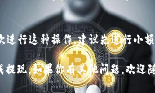 要将欧易（OKEx）账户中的资金提现到TP Wallet，你需要按照几个简单的步骤进行操作。下面我将详细介绍每个步骤，包括一些注意事项。如果你对这方面不太熟悉，希望这篇文章能帮助你更好地理解如何提现。

第一步：登录你的欧易账户
首先，你需要登录到你的欧易账户。如果你尚未注册，您需要先创建一个帐户并完成身份验证。确保你的账户是安全的，包括启用双重认证（2FA），以避免潜在的安全问题。

第二步：查找提现选项
登录后，进入主界面。通常在账户的右上角，你会看到一个“资产”或“钱包”选项。点击后，寻找提现（Withdraw）选项。一旦找到，点击进入提现页面。

第三步：选择提现币种
在提现页面中，选择你想要提现的币种。不同的数字资产可能有不同的提现流程，所以要确保选择正确。如果你是在欧易上交易比特币、以太坊或其他币种，按下方的链接进行操作。

第四步：输入TP Wallet地址
在提现窗口中，你需要输入TP Wallet的接收地址。这一步骤非常重要，因为如果地址错误，资金可能会丢失。建议你先打开TP Wallet，复制你的地址，然后返回欧易，粘贴到提现地址栏中。

第五步：输入提现金额
接下来，你需要输入你想要提现的金额。请注意，各个平台对提现金额可能会有最低限额，同时要考虑到账时间以及因币种不同而产生的不同网络手续费。

第六步：确认信息
在提交提现请求之前，仔细核对所有信息，包括提现金额、地址和币种。确认无误后，通常会有一个确认按钮，点击后可能会要求输入二次验证（如短信验证码或谷歌验证码）。

第七步：等待处理
一旦提交请求，你需要等待系统处理。在大多数情况下，欧易会在几分钟内处理你的提现请求。但是，具体时间可能因网络拥堵或其他因素而有所不同。你可以在提现记录中查看进度。

第八步：检查TP Wallet
提现请求成功并且经过一段时间后，你可以打开TP Wallet检查资金是否到账。如果没有显示，耐心等待，网络确认有时可能会延迟。

额外注意事项
在进行任何提现操作时，请务必谨慎，确保你了解所有相关的费用和风险。如果你是第一次进行这种操作，建议先进行小额提现，以确保流程顺利。

以上就是如何将欧易资金提现到TP Wallet的详细步骤。希望这些信息能帮助你顺利完成提现。如果你有其他问题，欢迎随时询问。